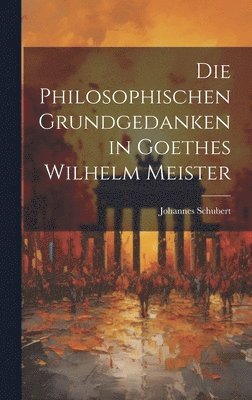 Die Philosophischen Grundgedanken in Goethes Wilhelm Meister 1