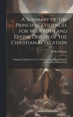 A Summary of the Principal Evidences for the Truth and Divine Origin of the Christian Revelation 1