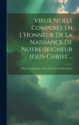 Vieux Nols Composs En L'Honneur De La Naissance De Notre-Seigneur Jsus-Christ ... 1