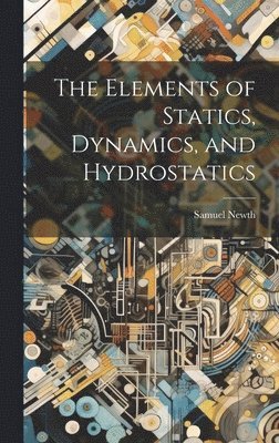 The Elements of Statics, Dynamics, and Hydrostatics 1