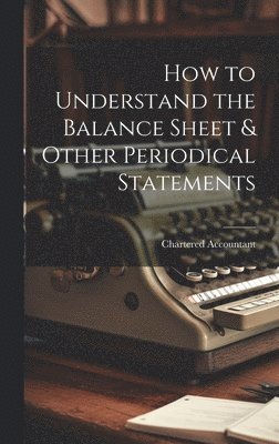 How to Understand the Balance Sheet & Other Periodical Statements 1