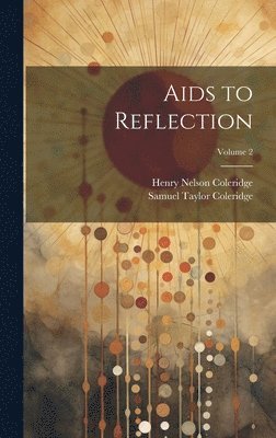Samuel Taylor Coleridge, Henry Nelson Coleridge - Aids to Reflection; Volume 2, Inbunden