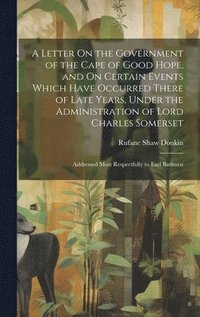 bokomslag Letter On the Government of the Cape of Good Hope, and On Certain Events Which Have Occurred There of Late Years, Under the Administration of Lord Charles Somerset