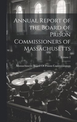 Annual Report of the Board of Prison Commissioners of Massachusetts; Volume 2
