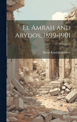 David Randall-Maciver - El Amrah and Abydos, 1899-1901; Volume 23, Inbunden