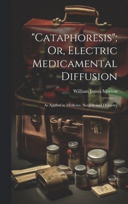 &quot;Cataphoresis&quot;; Or, Electric Medicamental Diffusion 1