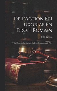 bokomslag De L'Action Rei Uxoriae En Droit Romain; Du Contract De Mariage En Droit Internationale Priv