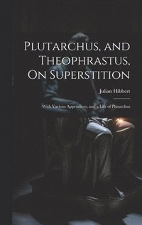 bokomslag Plutarchus, and Theophrastus, On Superstition; With Various Appendices, and a Life of Plutarchus