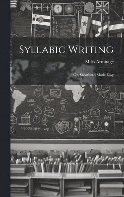 Syllabic Writing; Or, Shorthand Made Easy 1