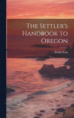 bokomslag The Settler's Handbook to Oregon