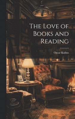 Oscar Kuhns - Love of Books and Reading, Inbunden