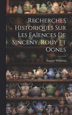 Recherches Historiques Sur Les Faences De Sinceny, Rouy Et Ognes 1