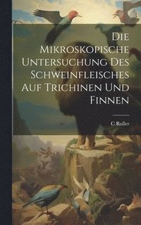 bokomslag Die Mikroskopische Untersuchung Des Schweinfleisches Auf Trichinen Und Finnen
