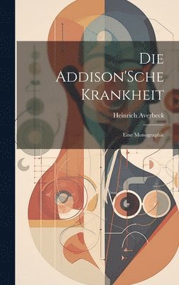 Die Addison'Sche Krankheit; Eine Monographie 1