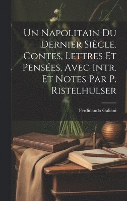 Ferdinando Galiani - Napolitain Du Dernier Siècle. Contes, Lettres Et Pensées, Avec Intr. Et Notes Par P. Ristelhulser, Inbunden