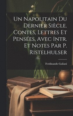 Un Napolitain Du Dernier Sicle. Contes, Lettres Et Penses, Avec Intr. Et Notes Par P. Ristelhulser 1