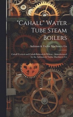 Aultman & Taylor Machinery Co, Aultman &. Taylor Machinery Co - "Cahall" Water Tube Steam Boilers, Inbunden