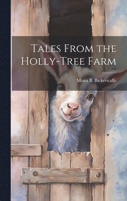 Mona B Bickerstaffe, Mona B. Bickerstaffe - Tales From the Holly-Tree Farm, Inbunden