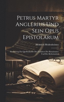 Petrus Martyr Anglerius Und Sein Opus Epistolarum 1