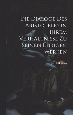 bokomslag Die Dialoge des Aristoteles in ihrem Verhltnisse zu seinen brigen Werken