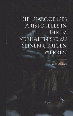 Jacob Bernays - Dialoge des Aristoteles in ihrem Verhältnisse zu seinen übrigen Werken, Inbunden