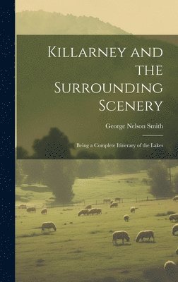 George Nelson Smith - Killarney and the Surrounding Scenery, Inbunden