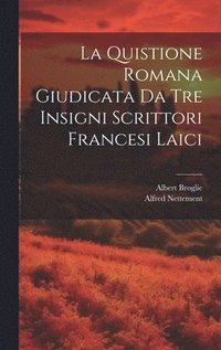 bokomslag La Quistione Romana Giudicata Da Tre Insigni Scrittori Francesi Laici