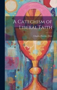 bokomslag A Catechism of Liberal Faith