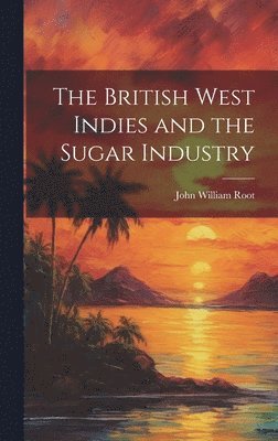 bokomslag The British West Indies and the Sugar Industry