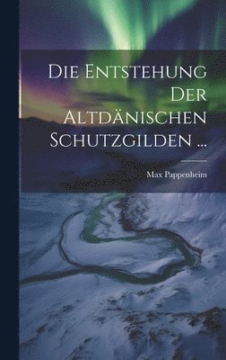 Max Pappenheim - Entstehung Der Altdänischen Schutzgilden ..., Inbunden