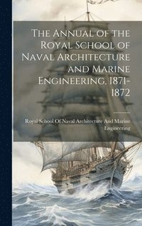 bokomslag The Annual of the Royal School of Naval Architecture and Marine Engineering, 1871-1872