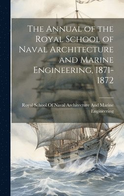 The Annual of the Royal School of Naval Architecture and Marine Engineering, 1871-1872 1