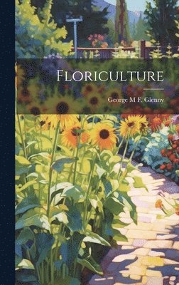 George M F Glenny, George M. F. Glenny, George M F. Glenny - Floriculture, Inbunden