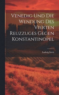 bokomslag Venedig Und Die Wendung Des Vierten Reuzzuges Gegen Konstantinopel