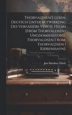 bokomslag Thorvaldsen'S Leben. Deutsch Unter Mitwirkung Des Verfassers Von H. Helms [From Thorvaldsens Ungdomshistorie, Thorvaldsen I Rom, Thorvaldsen I Kiøbenhavn].