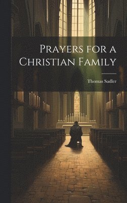 Thomas Sadler - Prayers for a Christian Family, Inbunden