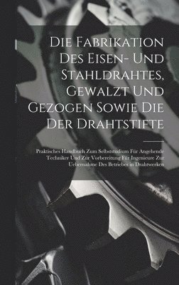 Die Fabrikation Des Eisen- Und Stahldrahtes, Gewalzt Und Gezogen Sowie Die Der Drahtstifte 1