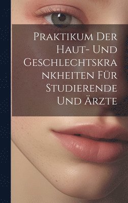 Praktikum Der Haut- Und Geschlechtskrankheiten Fr Studierende Und rzte 1