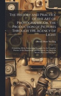 bokomslag The History and Practice of the Art of Photography, Or, the Production of Pictures Through the Agency of Light