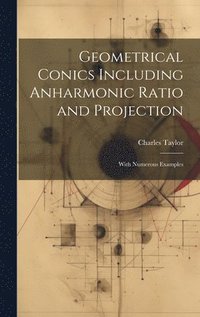 bokomslag Geometrical Conics Including Anharmonic Ratio and Projection