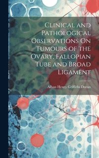 bokomslag Clinical and Pathological Observations On Tumours of the Ovary, Fallopian Tube and Broad Ligament