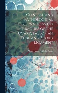 bokomslag Clinical and Pathological Observations On Tumours of the Ovary, Fallopian Tube and Broad Ligament