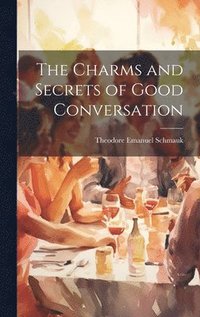 bokomslag The Charms and Secrets of Good Conversation