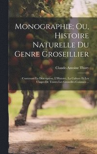 bokomslag Monographie; Ou, Histoire Naturelle Du Genre Groseillier