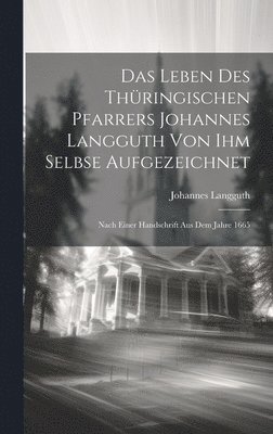 Das Leben Des Thringischen Pfarrers Johannes Langguth Von Ihm Selbse Aufgezeichnet 1