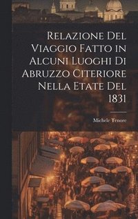 bokomslag Relazione Del Viaggio Fatto in Alcuni Luoghi Di Abruzzo Citeriore Nella Etate Del 1831