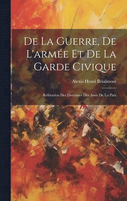 Alexis Henri Brialmont - De La Guerre, De L'armée Et De La Garde Civique, Inbunden