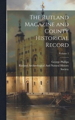George Phillips, Rutland Archæological and Natural Histo - Rutland Magazine and County Historical Record; Volume 2, Inbunden
