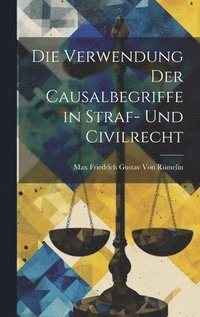 bokomslag Die Verwendung Der Causalbegriffe in Straf- Und Civilrecht