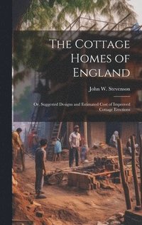 bokomslag Cottage Homes of England; Or, Suggested Designs and Estimated Cost of Improved Cottage Erections